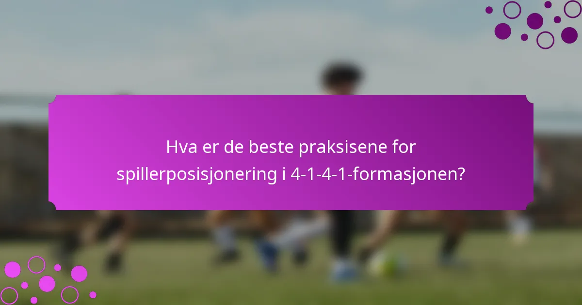 Hva er de beste praksisene for spillerposisjonering i 4-1-4-1-formasjonen?