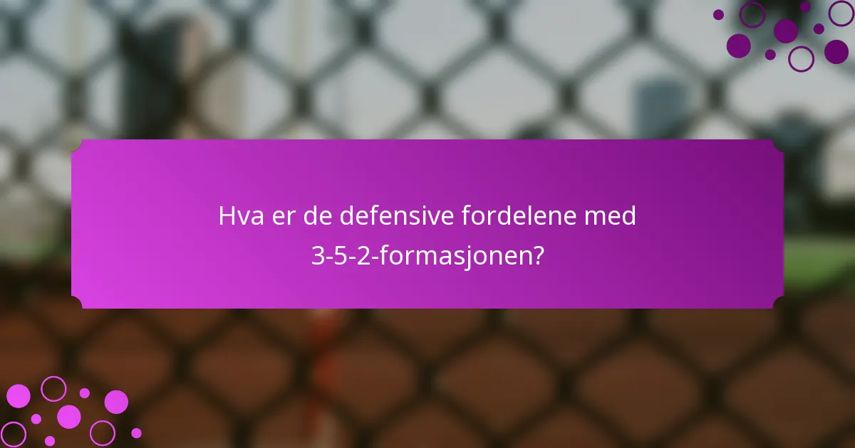 Hva er de defensive fordelene med 3-5-2-formasjonen?