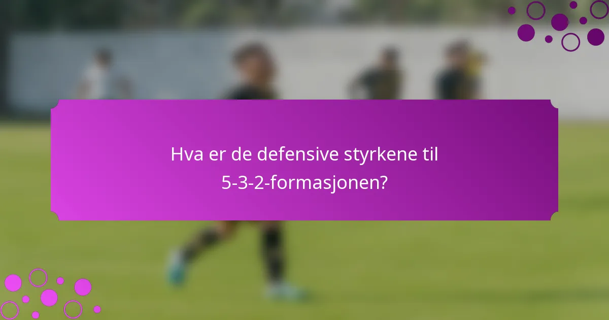 Hva er de defensive styrkene til 5-3-2-formasjonen?