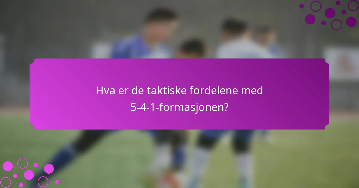 Hva er de taktiske fordelene med 5-4-1-formasjonen?