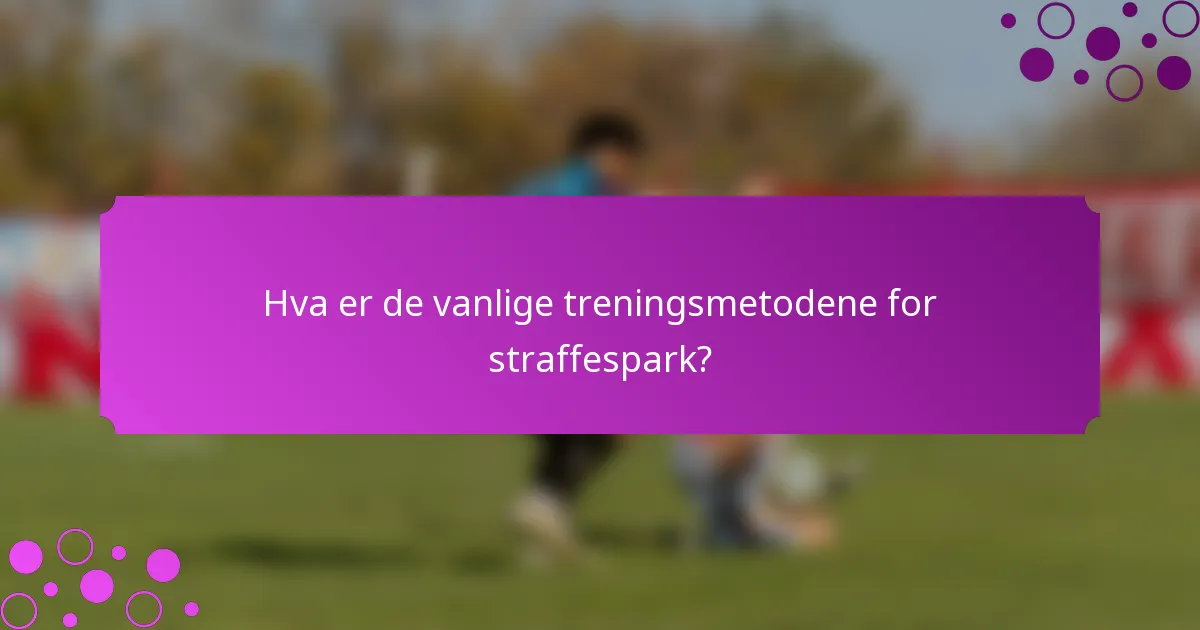 Hva er de vanlige treningsmetodene for straffespark?