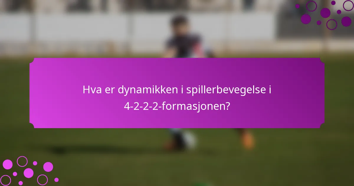 Hva er dynamikken i spillerbevegelse i 4-2-2-2-formasjonen?