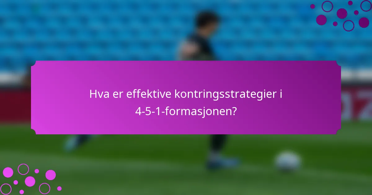 Hva er effektive kontringsstrategier i 4-5-1-formasjonen?