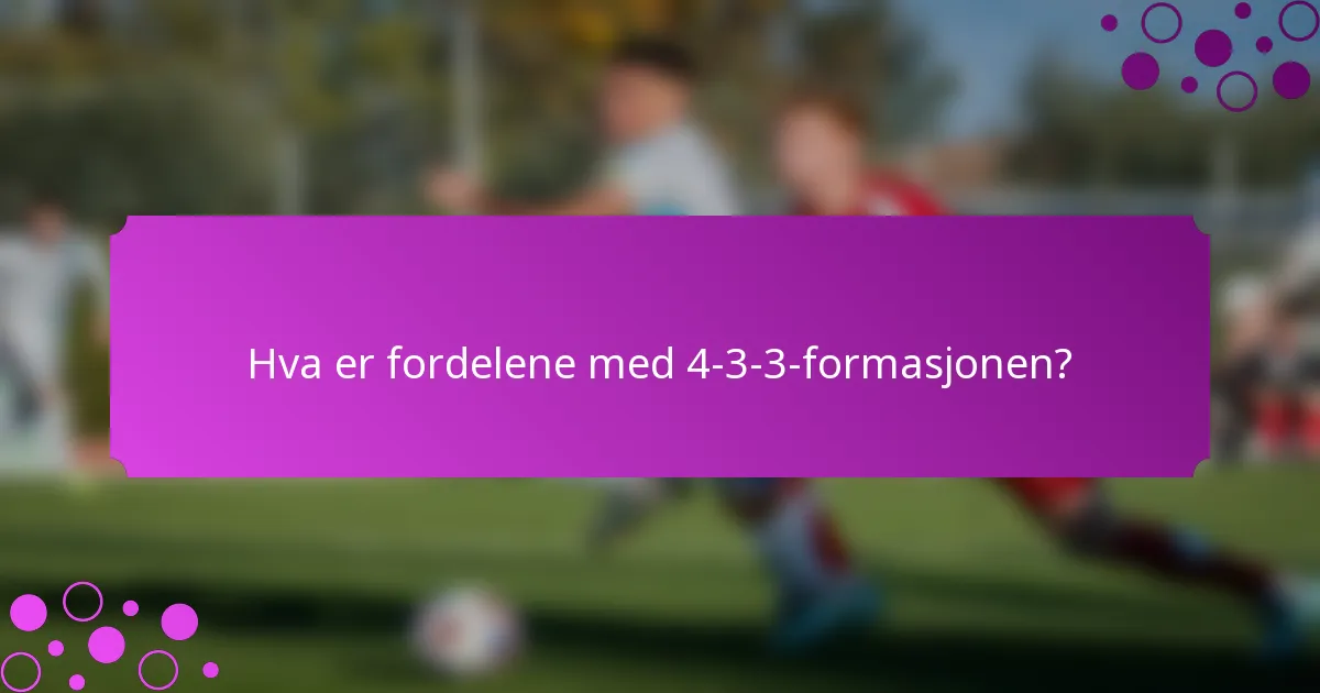 Hva er fordelene med 4-3-3-formasjonen?
