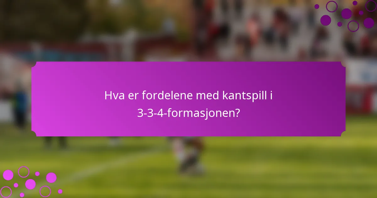 Hva er fordelene med kantspill i 3-3-4-formasjonen?