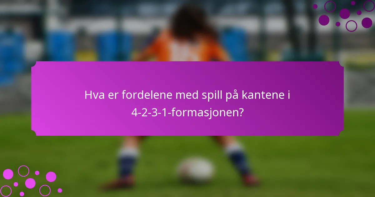 Hva er fordelene med spill på kantene i 4-2-3-1-formasjonen?