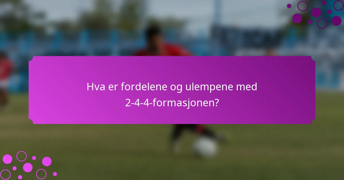 Hva er fordelene og ulempene med 2-4-4-formasjonen?
