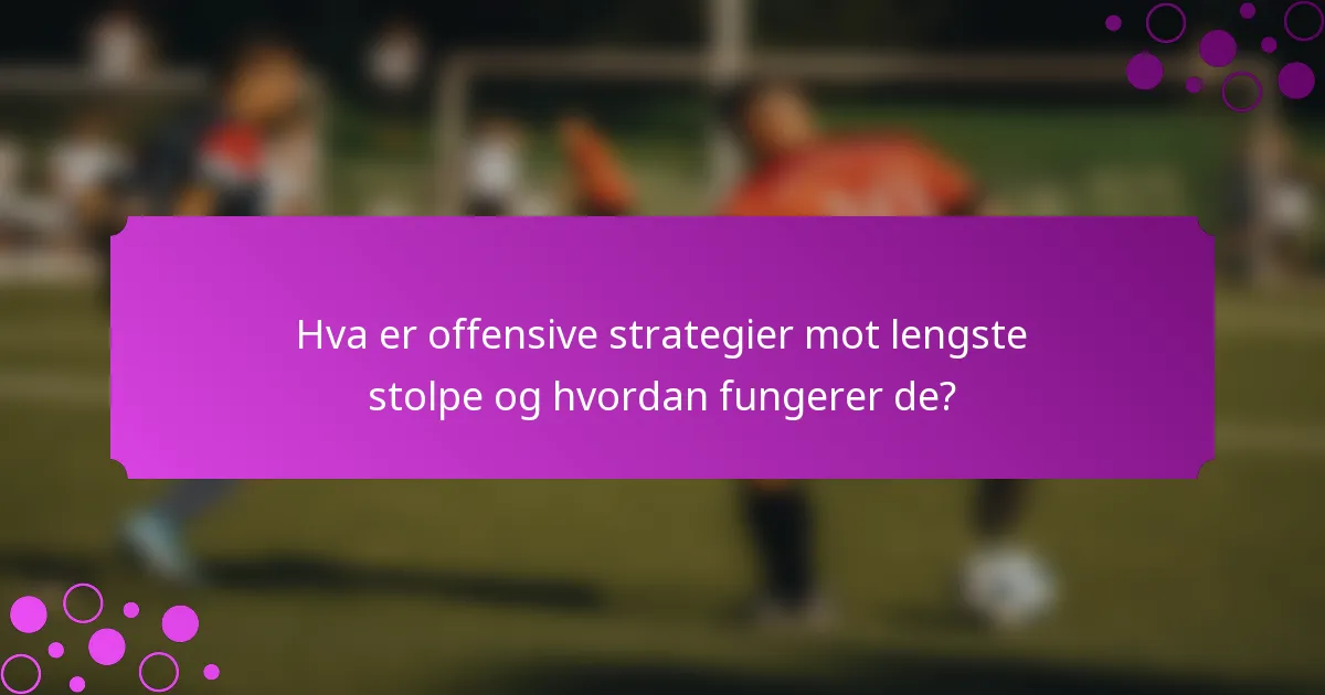 Hva er offensive strategier mot lengste stolpe og hvordan fungerer de?