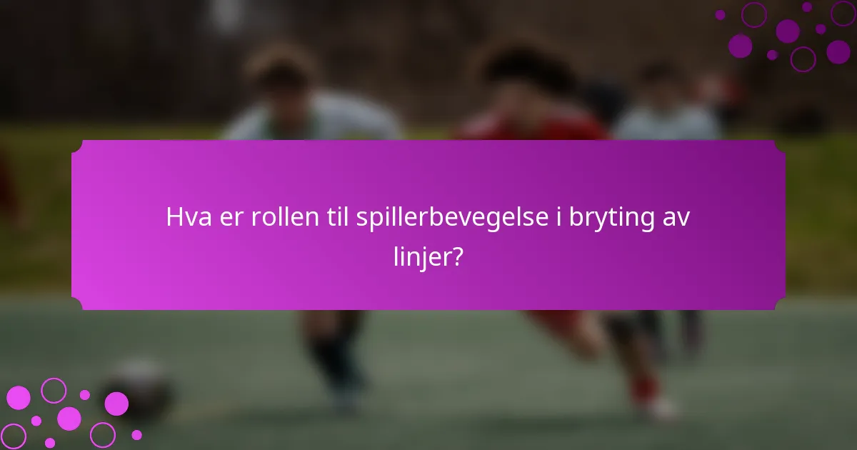 Hva er rollen til spillerbevegelse i bryting av linjer?