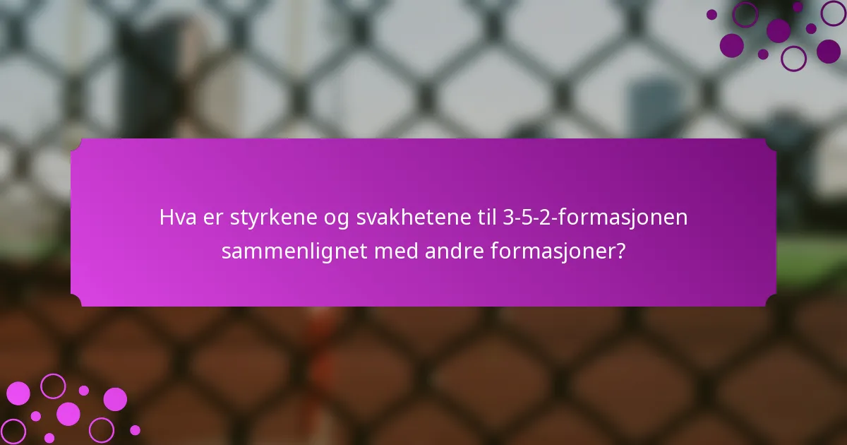 Hva er styrkene og svakhetene til 3-5-2-formasjonen sammenlignet med andre formasjoner?