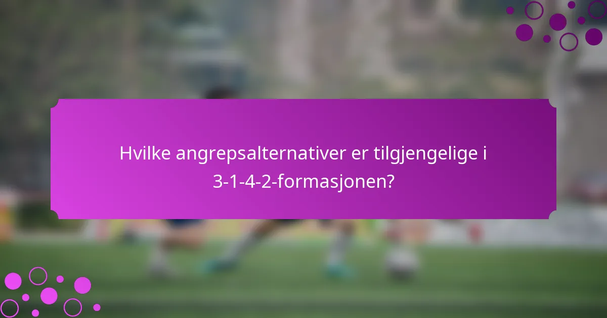 Hvilke angrepsalternativer er tilgjengelige i 3-1-4-2-formasjonen?