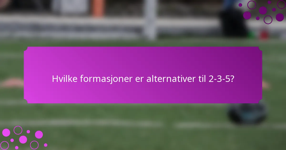 Hvilke formasjoner er alternativer til 2-3-5?
