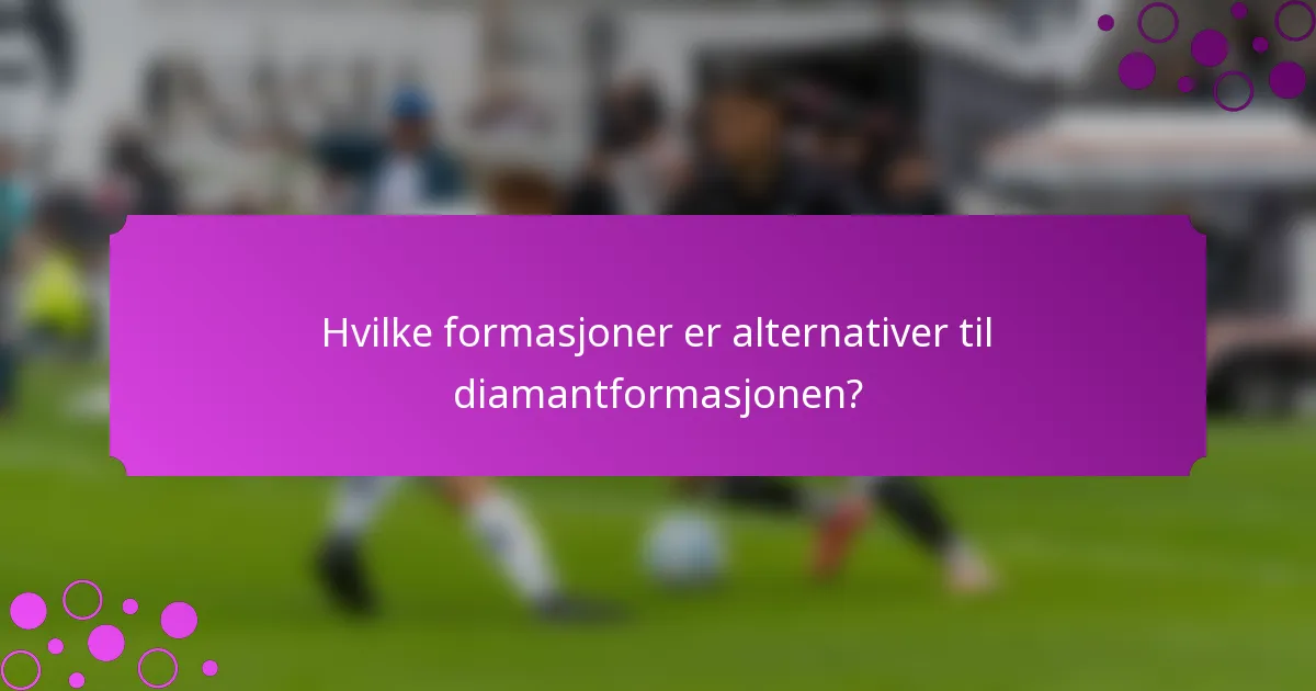 Hvilke formasjoner er alternativer til diamantformasjonen?