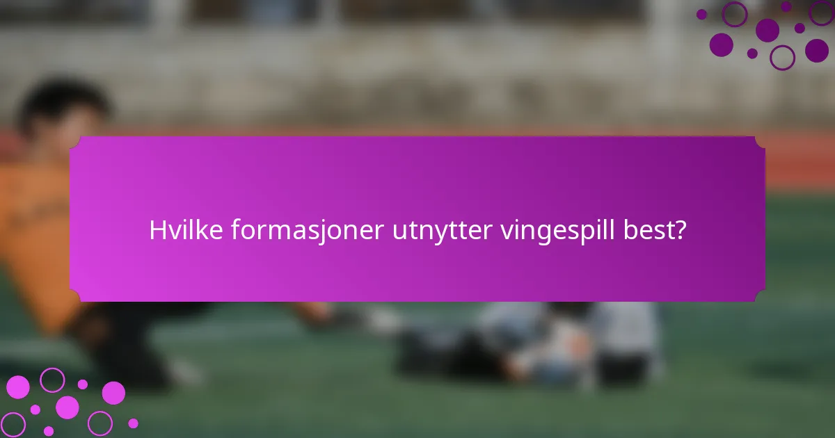 Hvilke formasjoner utnytter vingespill best?