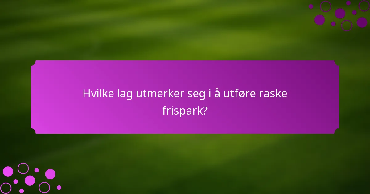 Hvilke lag utmerker seg i å utføre raske frispark?