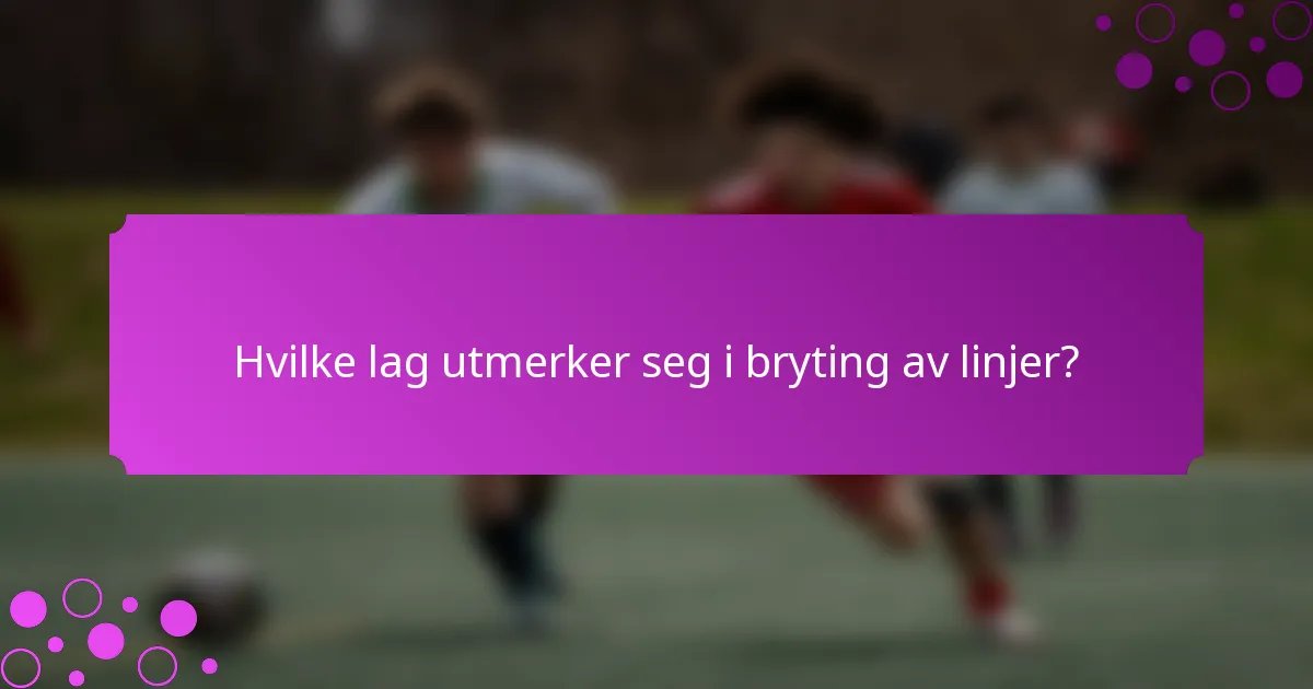 Hvilke lag utmerker seg i bryting av linjer?