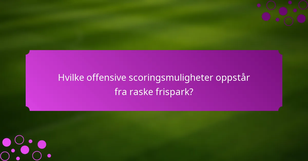 Hvilke offensive scoringsmuligheter oppstår fra raske frispark?