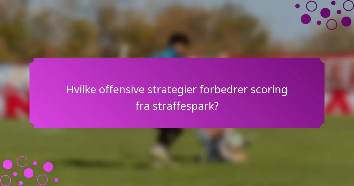 Hvilke offensive strategier forbedrer scoring fra straffespark?