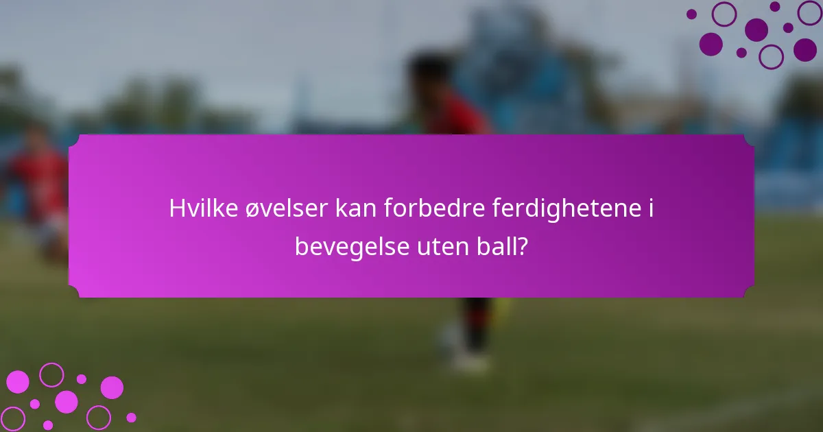 Hvilke øvelser kan forbedre ferdighetene i bevegelse uten ball?