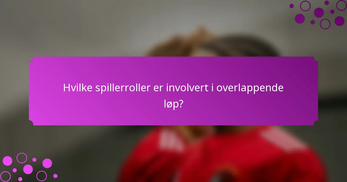Hvilke spillerroller er involvert i overlappende løp?