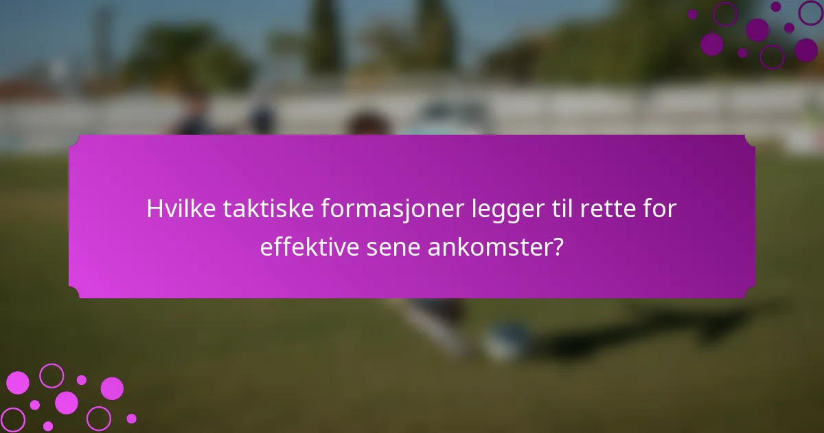 Hvilke taktiske formasjoner legger til rette for effektive sene ankomster?