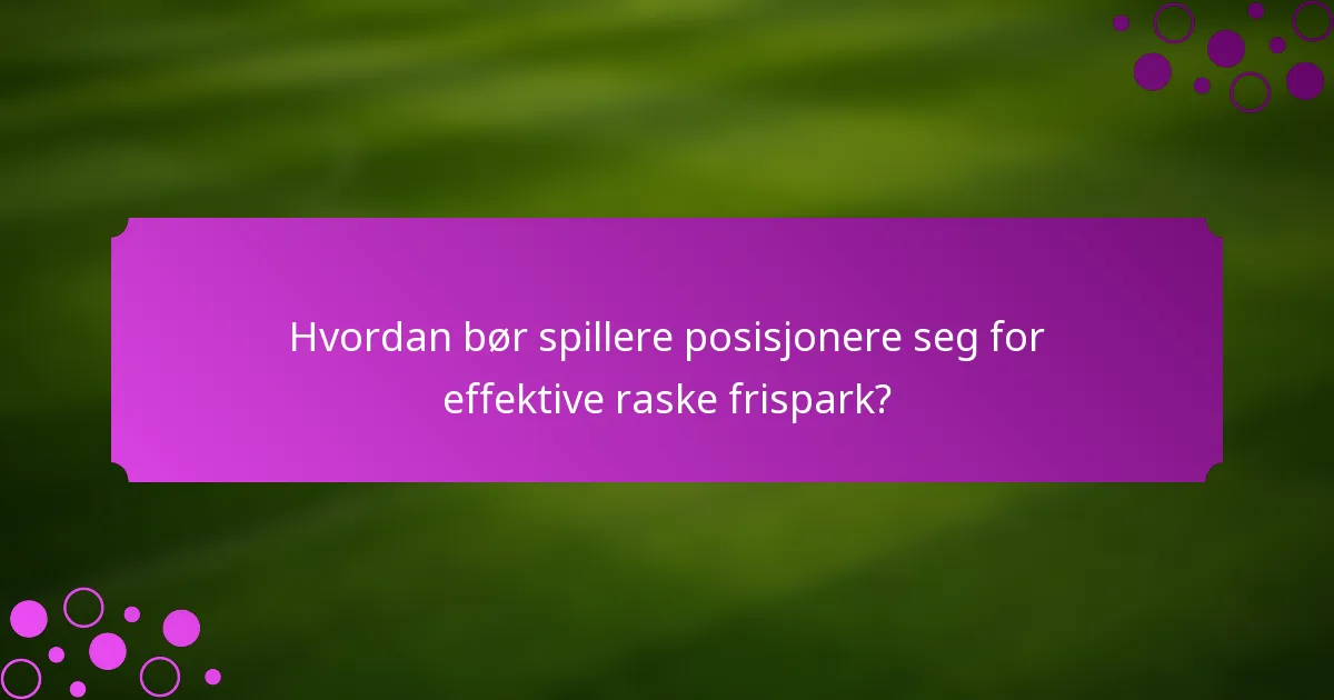 Hvordan bør spillere posisjonere seg for effektive raske frispark?