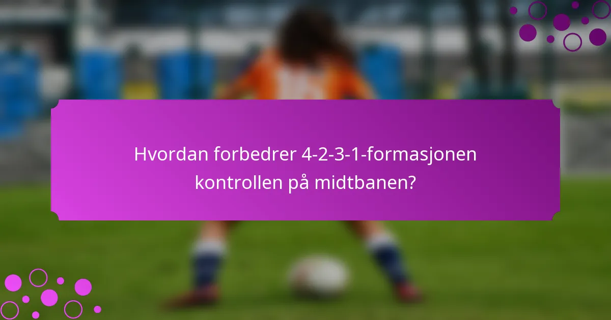 Hvordan forbedrer 4-2-3-1-formasjonen kontrollen på midtbanen?