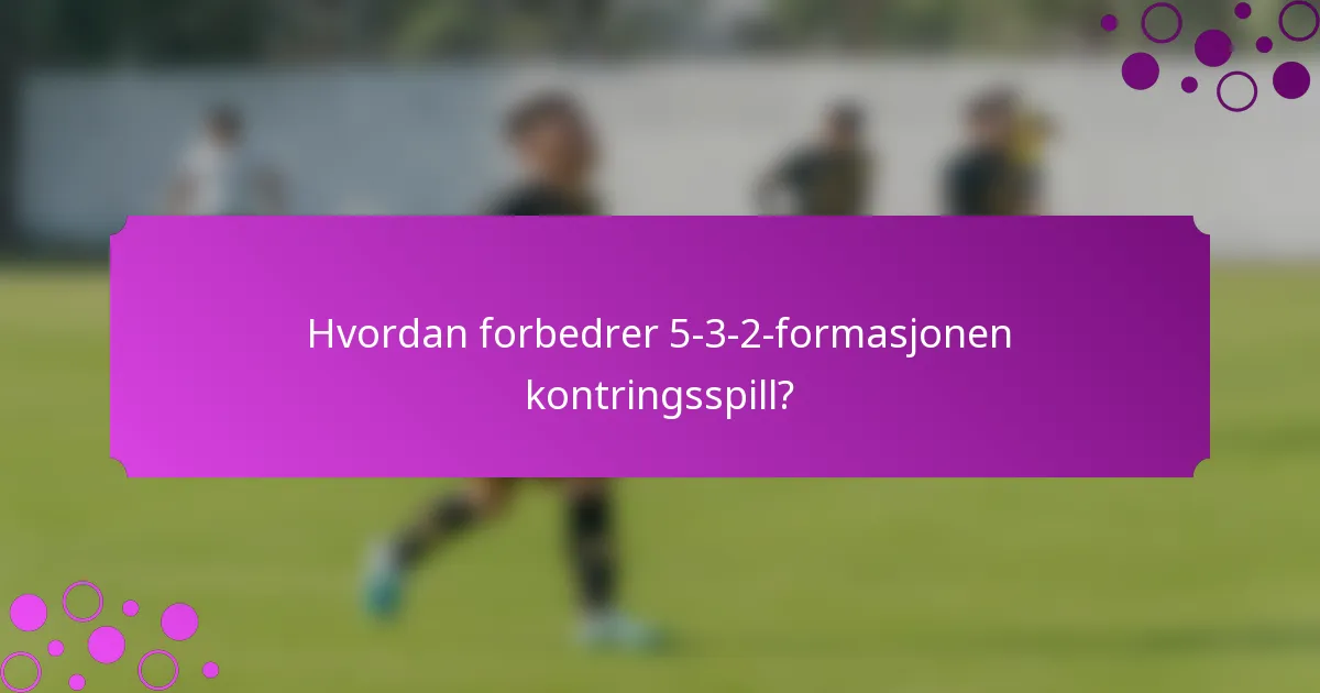 Hvordan forbedrer 5-3-2-formasjonen kontringsspill?