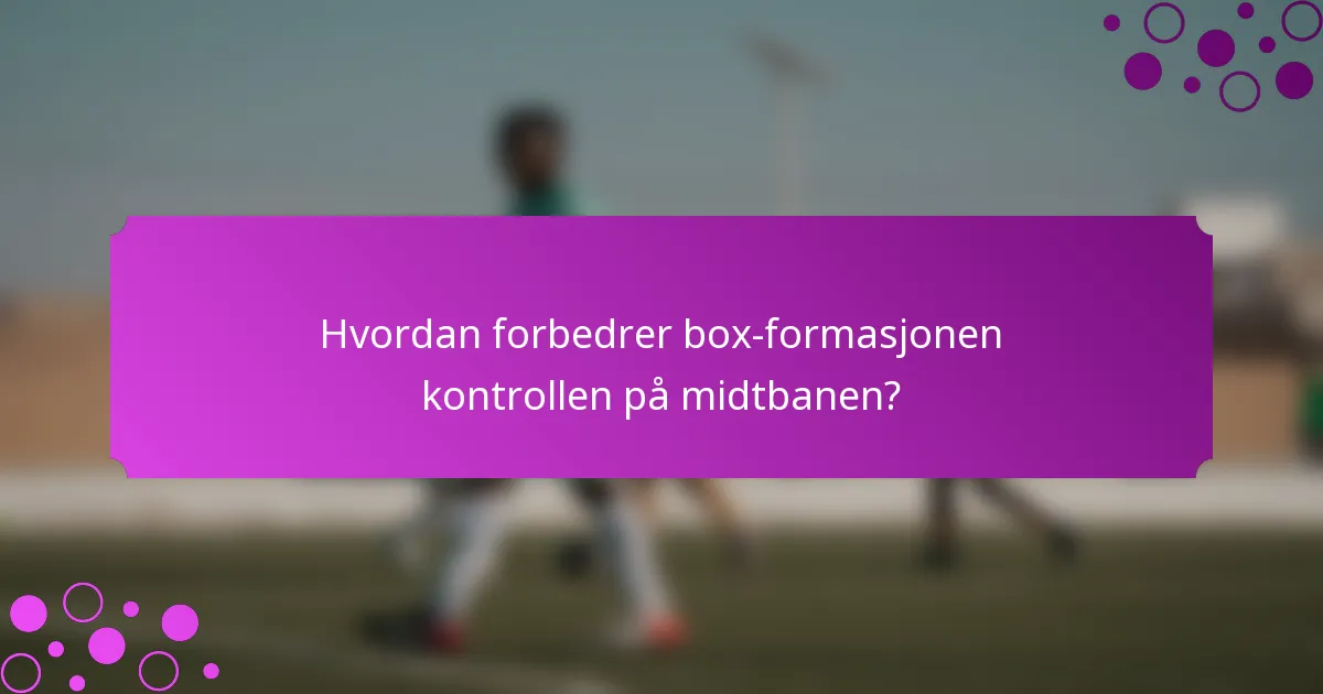 Hvordan forbedrer box-formasjonen kontrollen på midtbanen?