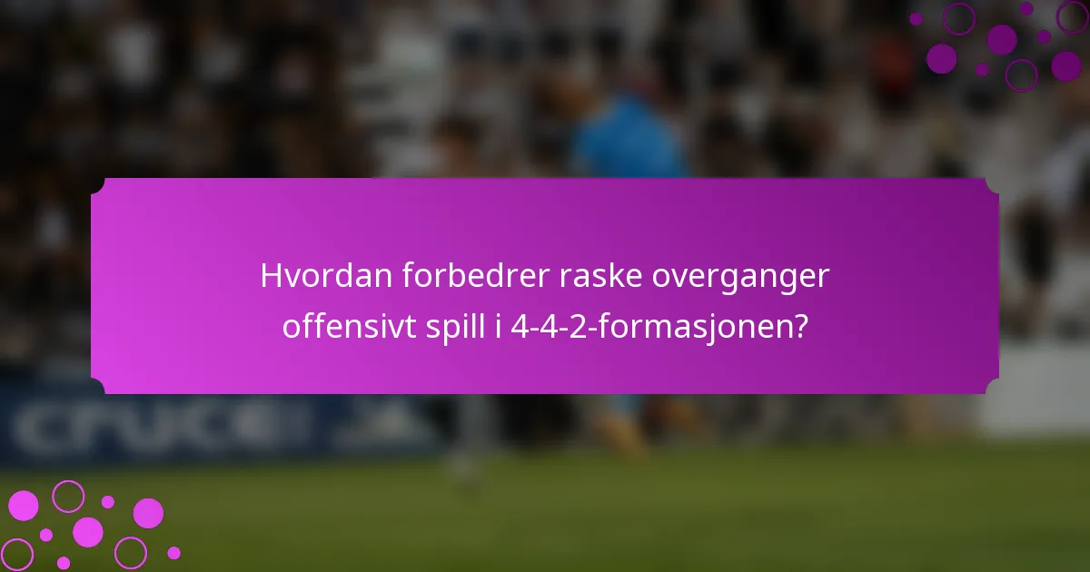 Hvordan forbedrer raske overganger offensivt spill i 4-4-2-formasjonen?