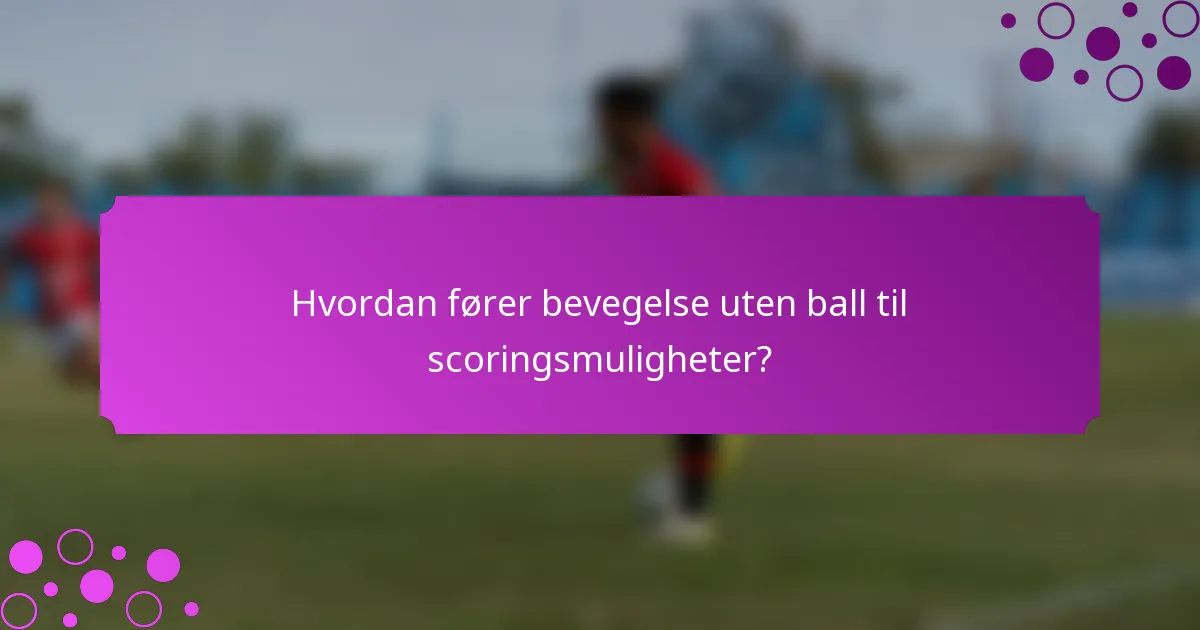Hvordan fører bevegelse uten ball til scoringsmuligheter?