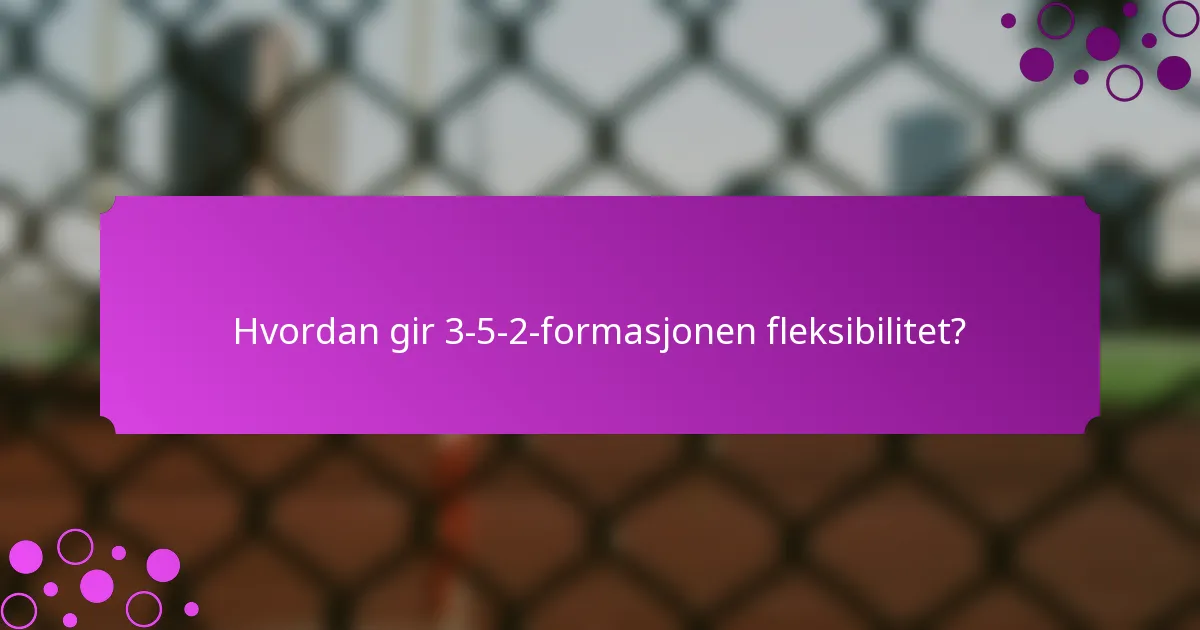 Hvordan gir 3-5-2-formasjonen fleksibilitet?