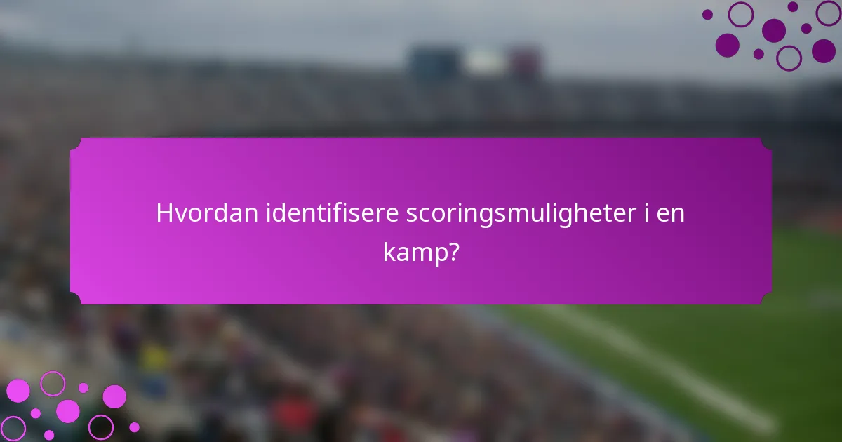 Hvordan identifisere scoringsmuligheter i en kamp?