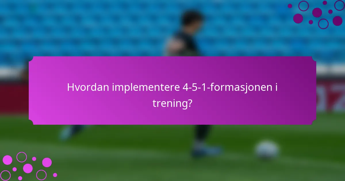 Hvordan implementere 4-5-1-formasjonen i trening?