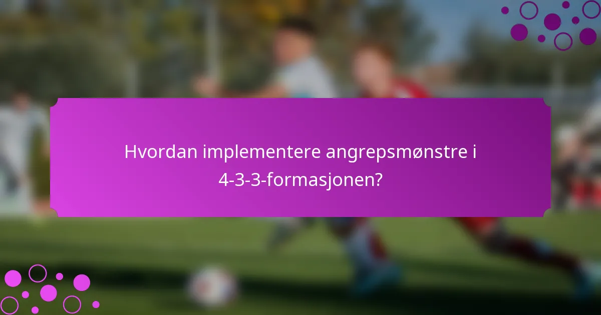 Hvordan implementere angrepsmønstre i 4-3-3-formasjonen?