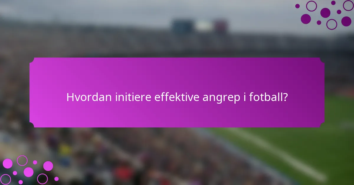 Hvordan initiere effektive angrep i fotball?