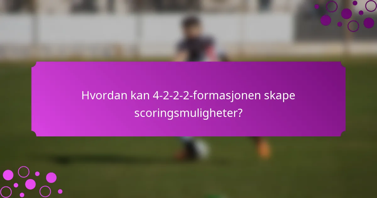 Hvordan kan 4-2-2-2-formasjonen skape scoringsmuligheter?