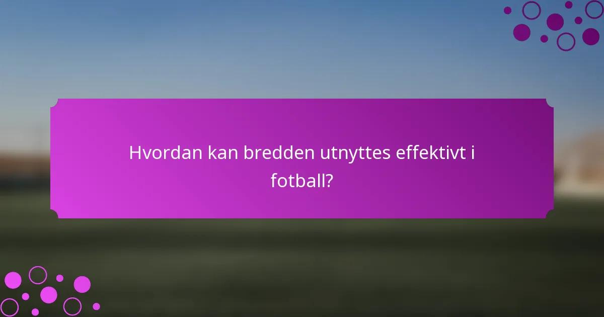 Hvordan kan bredden utnyttes effektivt i fotball?