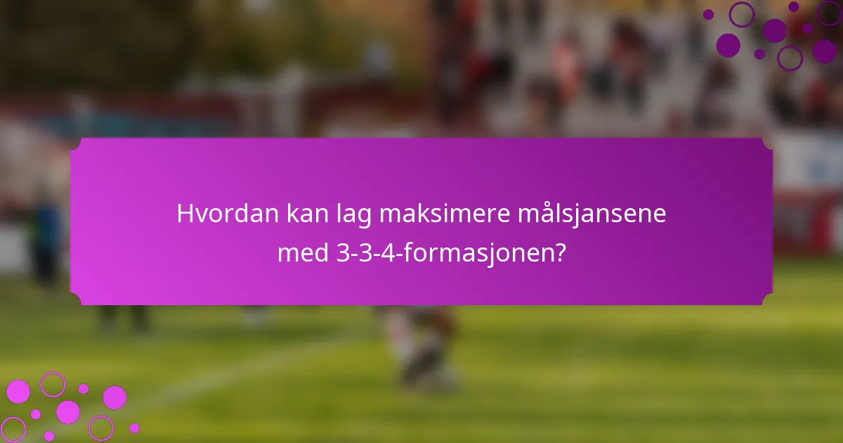 Hvordan kan lag maksimere målsjansene med 3-3-4-formasjonen?