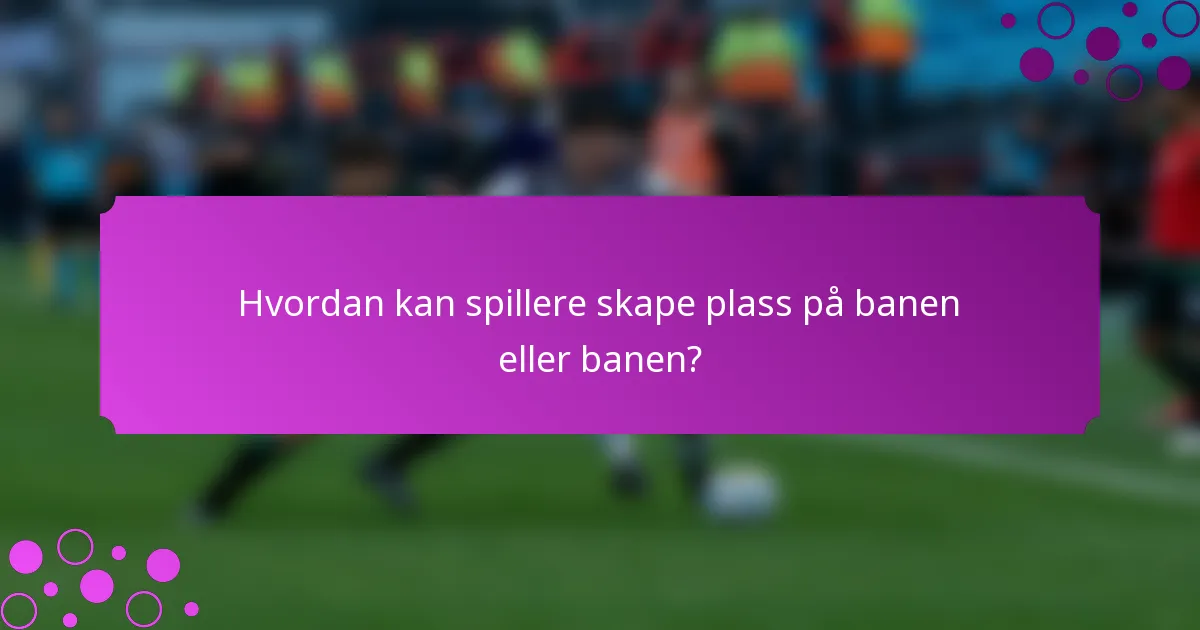 Hvordan kan spillere skape plass på banen eller banen?