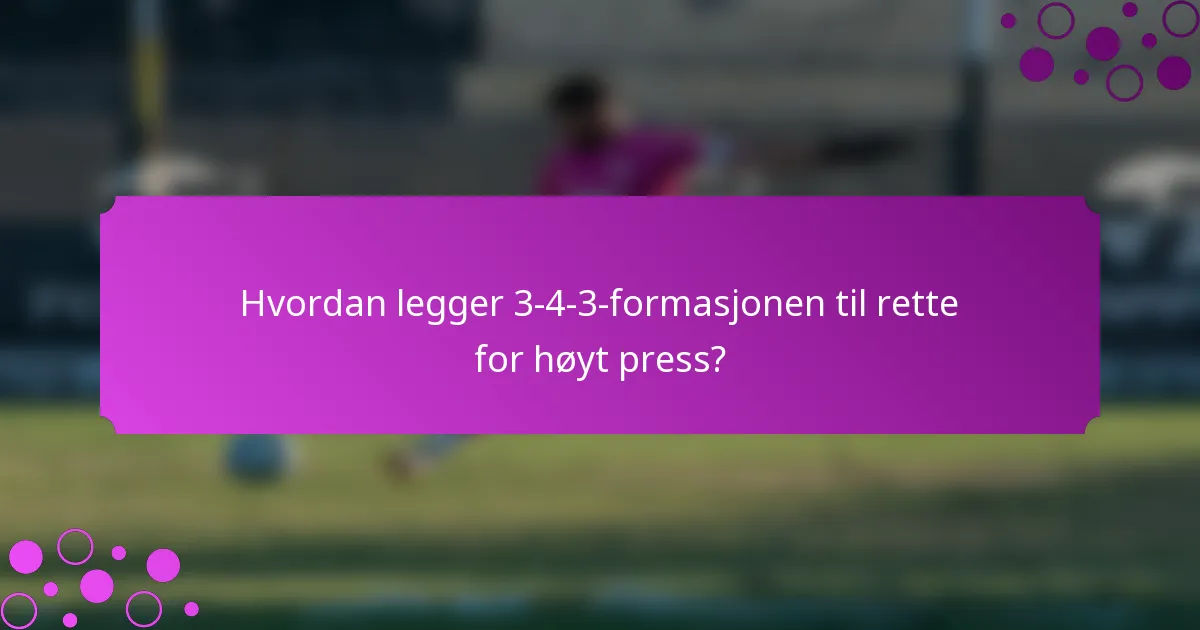 Hvordan legger 3-4-3-formasjonen til rette for høyt press?