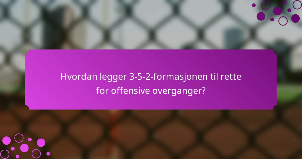 Hvordan legger 3-5-2-formasjonen til rette for offensive overganger?