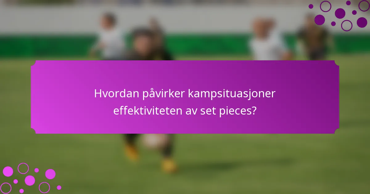 Hvordan påvirker kampsituasjoner effektiviteten av set pieces?