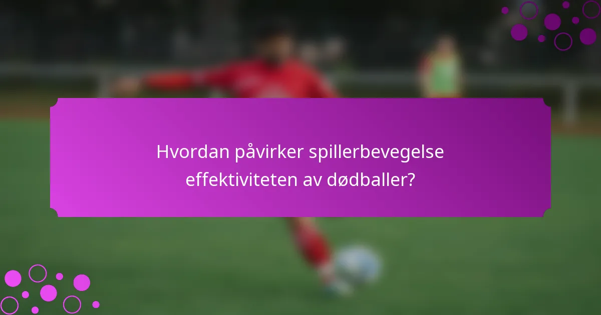 Hvordan påvirker spillerbevegelse effektiviteten av dødballer?