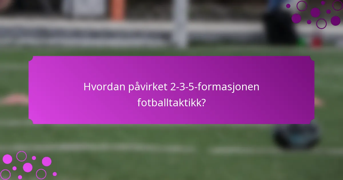 Hvordan påvirket 2-3-5-formasjonen fotballtaktikk?