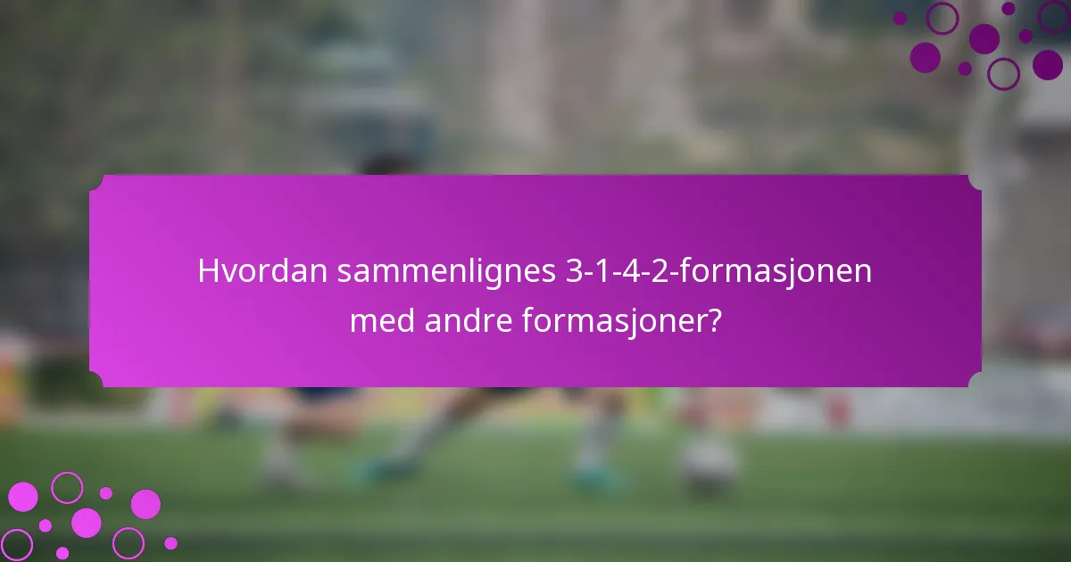 Hvordan sammenlignes 3-1-4-2-formasjonen med andre formasjoner?