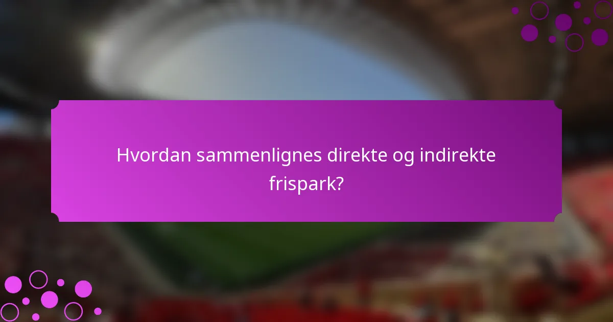 Hvordan sammenlignes direkte og indirekte frispark?