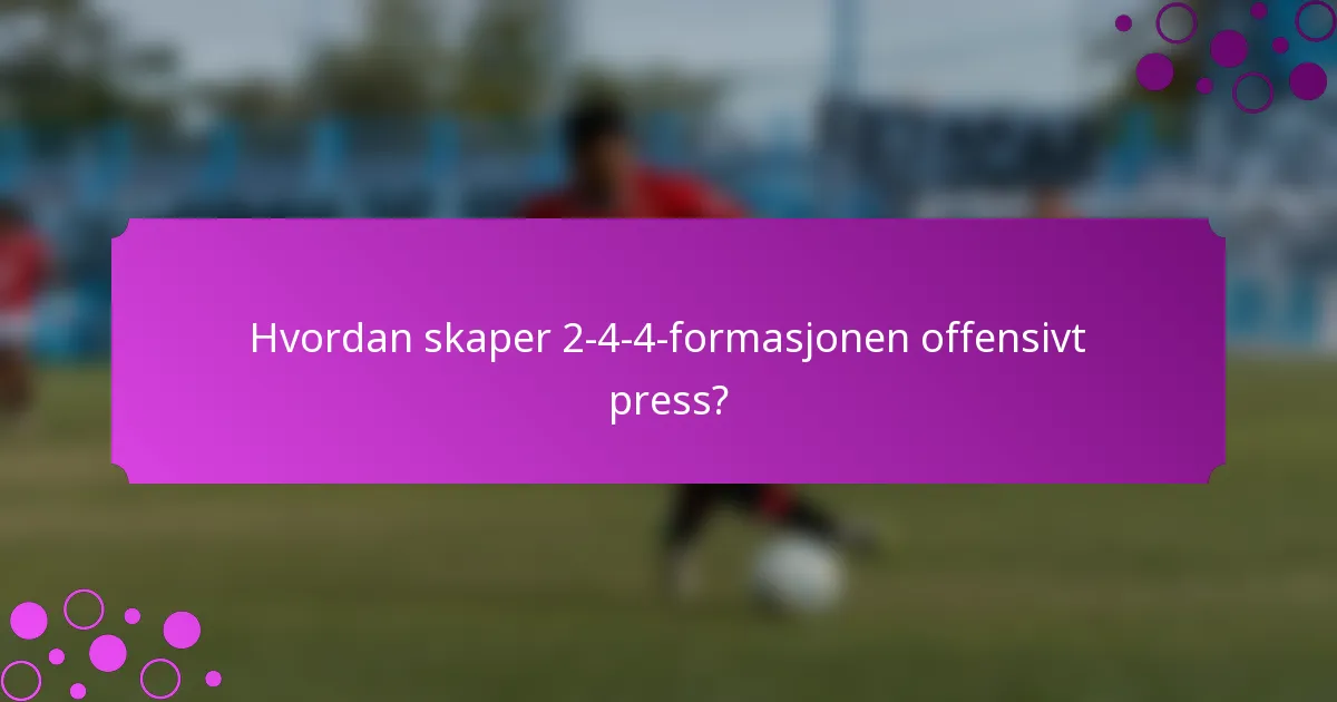 Hvordan skaper 2-4-4-formasjonen offensivt press?