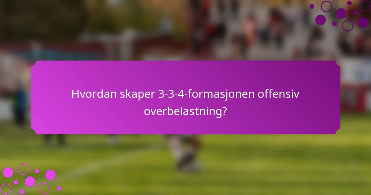 Hvordan skaper 3-3-4-formasjonen offensiv overbelastning?
