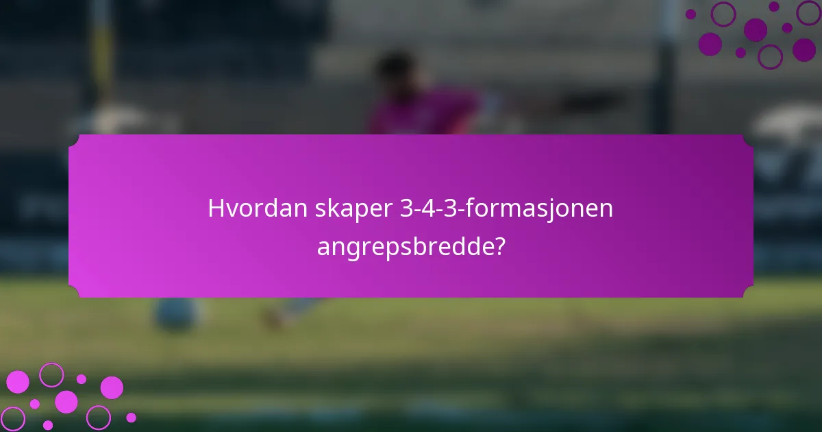 Hvordan skaper 3-4-3-formasjonen angrepsbredde?